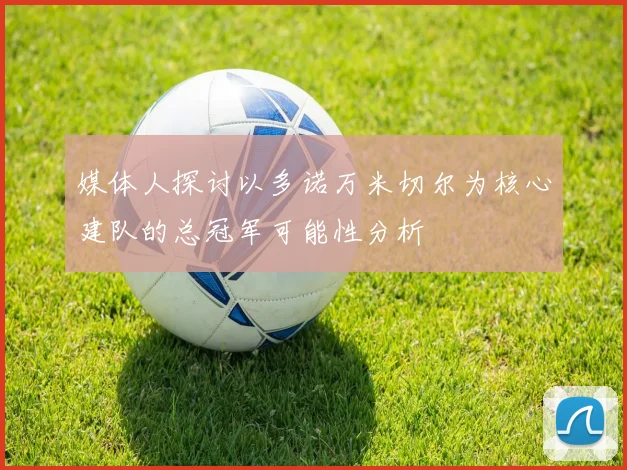 媒体人探讨以多诺万米切尔为核心建队的总冠军可能性分析
