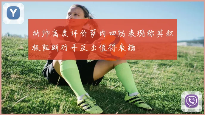 纳帅高度评价萨内回防表现称其积极阻断对手反击值得表扬