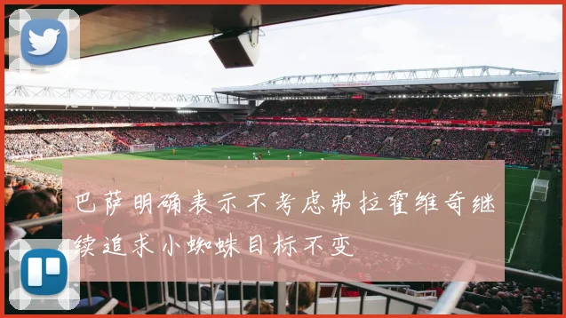 巴萨明确表示不考虑弗拉霍维奇继续追求小蜘蛛目标不变